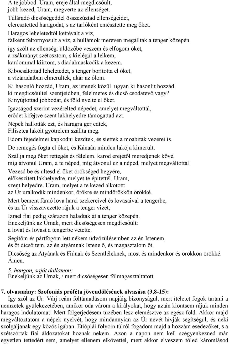 így szólt az ellenség: üldözőbe veszem és elfogom őket, a zsákmányt szétosztom, s kielégül a lelkem, kardommal kiirtom, s diadalmaskodik a kezem.