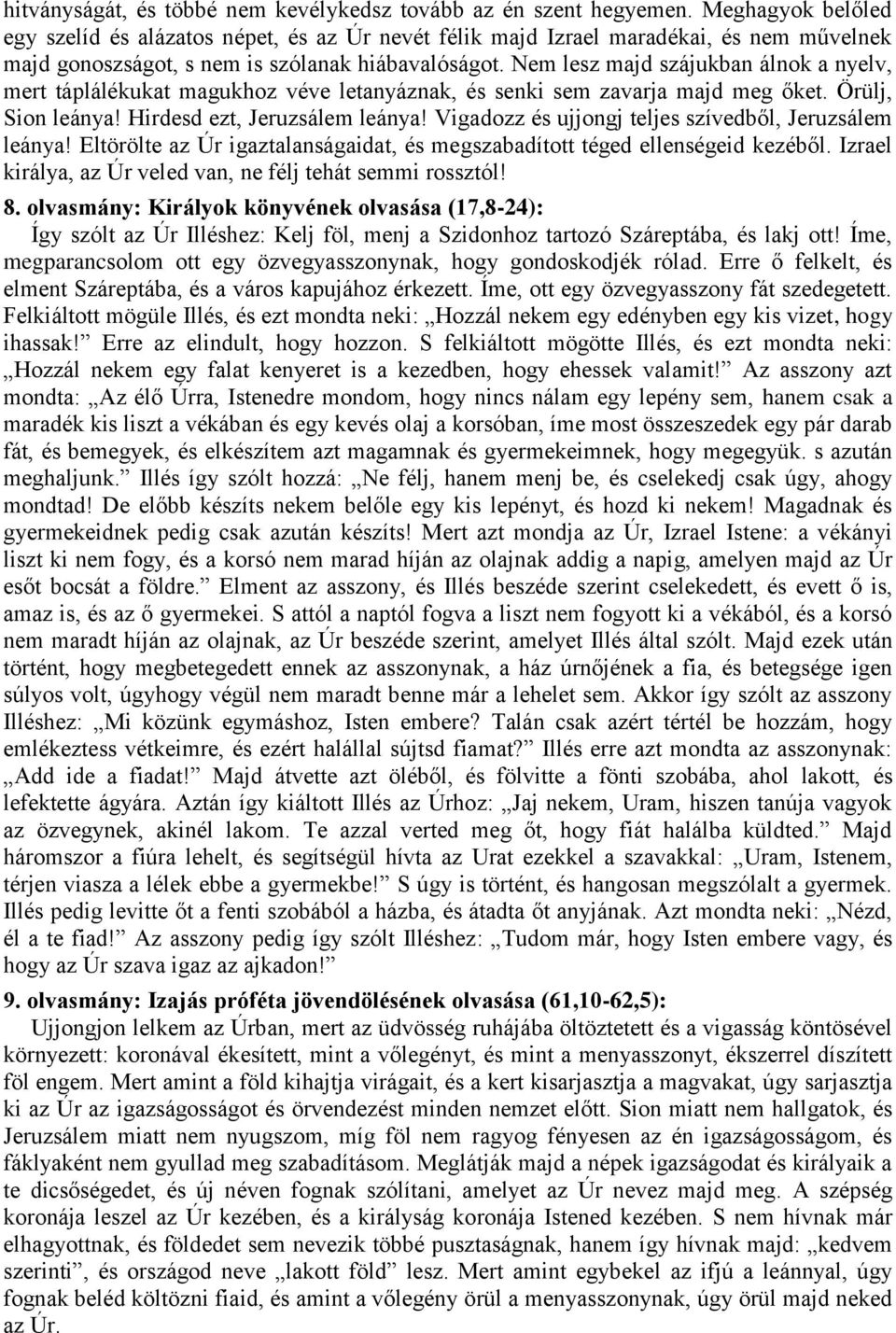 Nem lesz majd szájukban álnok a nyelv, mert táplálékukat magukhoz véve letanyáznak, és senki sem zavarja majd meg őket. Örülj, Sion leánya! Hirdesd ezt, Jeruzsálem leánya!