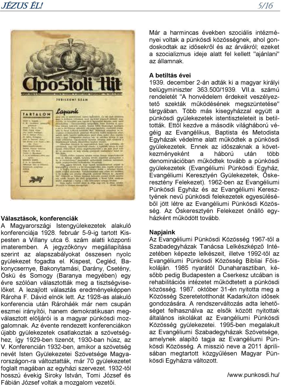 Választások, konferenciák A Magyarországi Istengyülekezetek alakuló konferenciája 1928. február 5-9-ig tartott Kispesten a Villany utca 6. szám alatti központi imateremben.