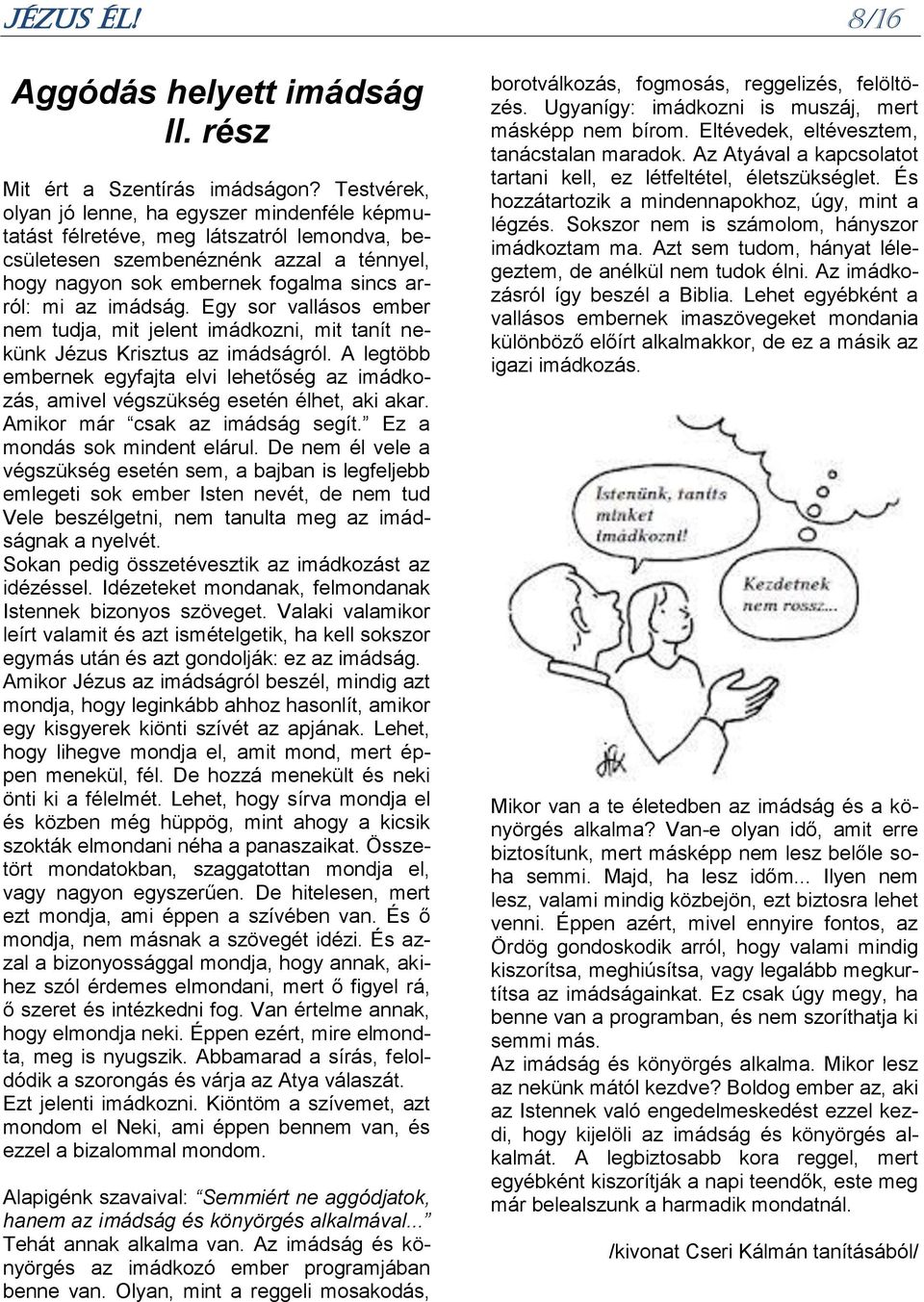 imádság. Egy sor vallásos ember nem tudja, mit jelent imádkozni, mit tanít nekünk Jézus Krisztus az imádságról.