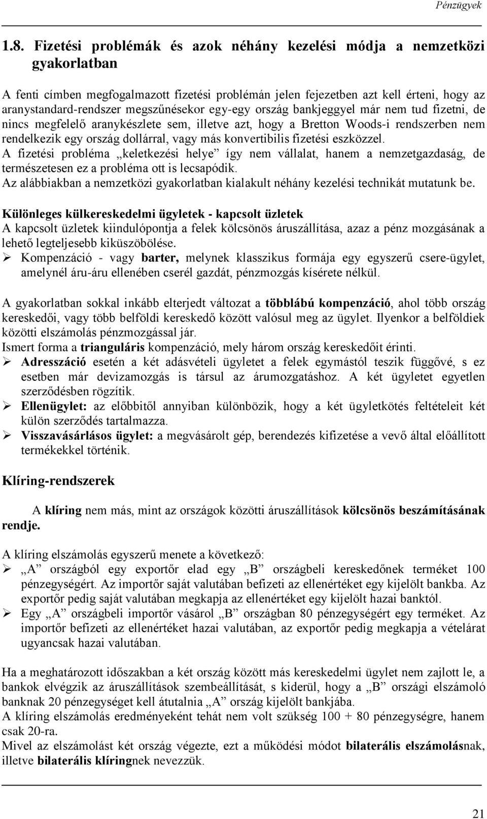 megszűnésekor egy-egy ország bankjeggyel már nem tud fizetni, de nincs megfelelő aranykészlete sem, illetve azt, hogy a Bretton Woods-i rendszerben nem rendelkezik egy ország dollárral, vagy más