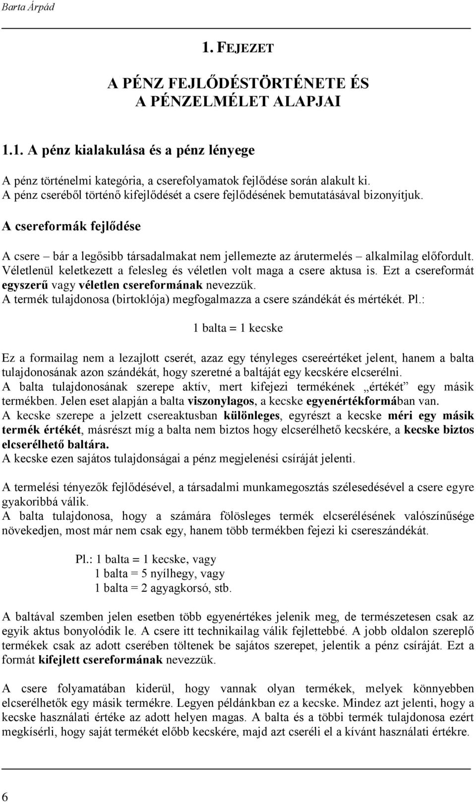 Véletlenül keletkezett a felesleg és véletlen volt maga a csere aktusa is. Ezt a csereformát egyszerű vagy véletlen csereformának nevezzük.