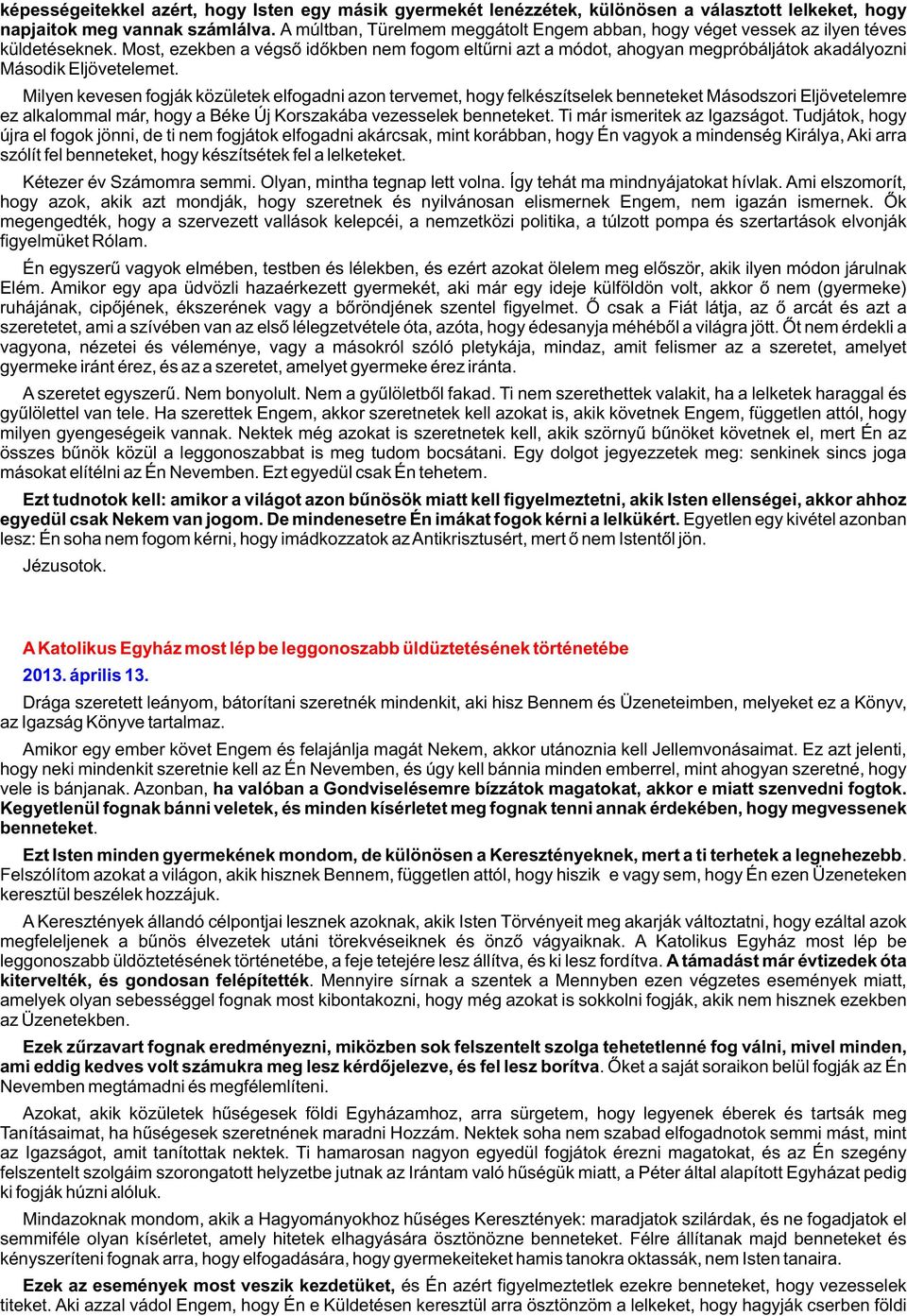 Most, ezekben a végsõ idõkben nem fogom eltûrni azt a módot, ahogyan megpróbáljátok akadályozni Második Eljövetelemet.