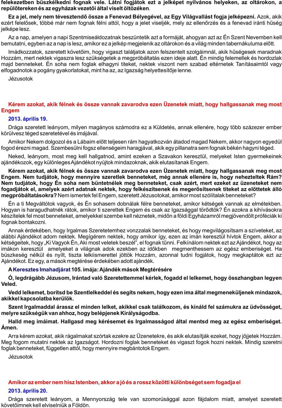 Azok, akik ezért felelõsek, többé már nem fognak félni attól, hogy a jelet viseljék, mely az ellenõrzés és a fenevad iránti hûség jelképe lesz.