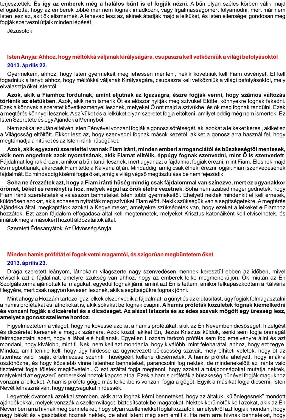 A fenevad lesz az, akinek átadják majd a lelküket, és Isten ellenségei gondosan meg fogják szervezni útjaik minden lépését.