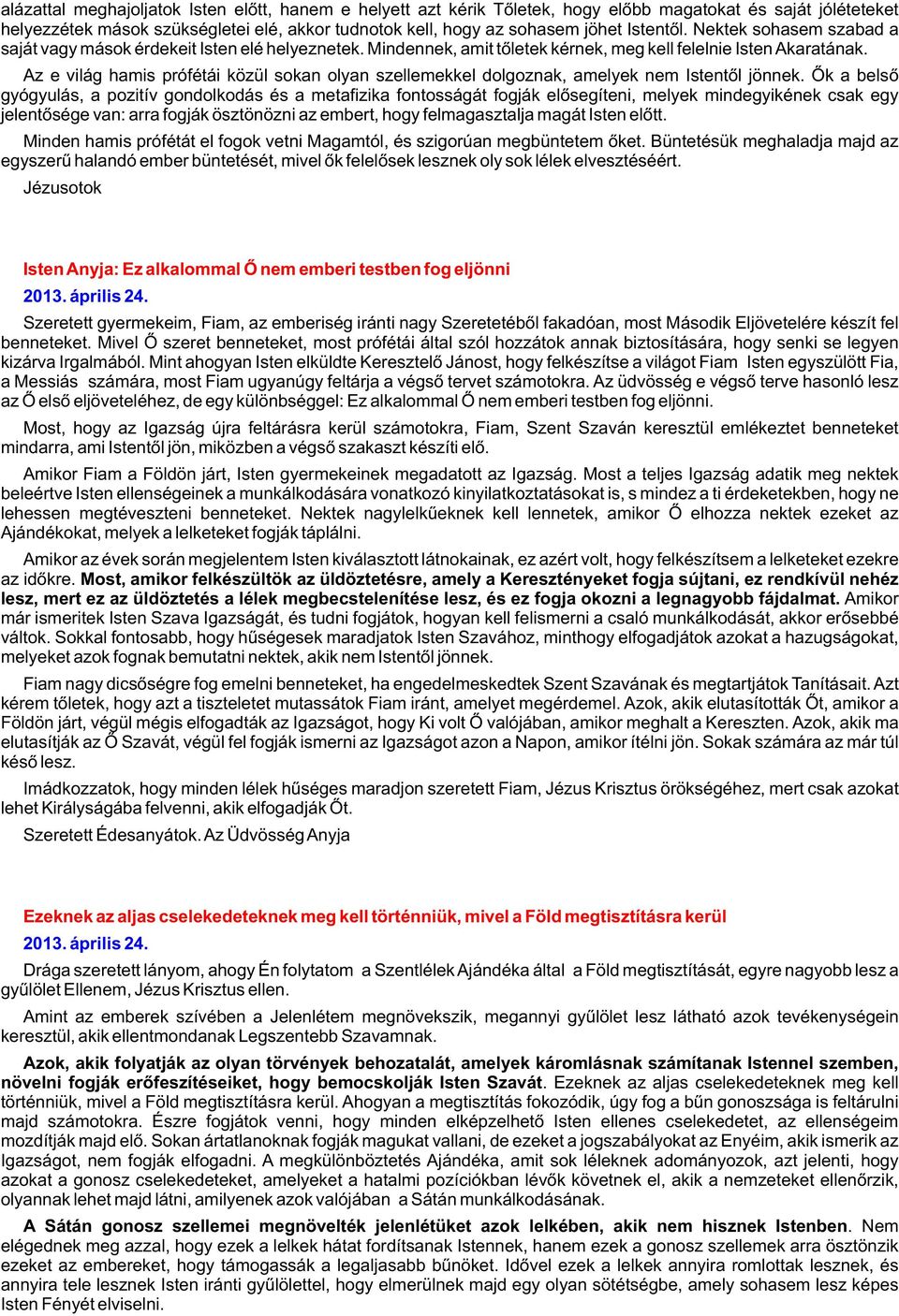 Az e világ hamis prófétái közül sokan olyan szellemekkel dolgoznak, amelyek nem Istentõl jönnek.
