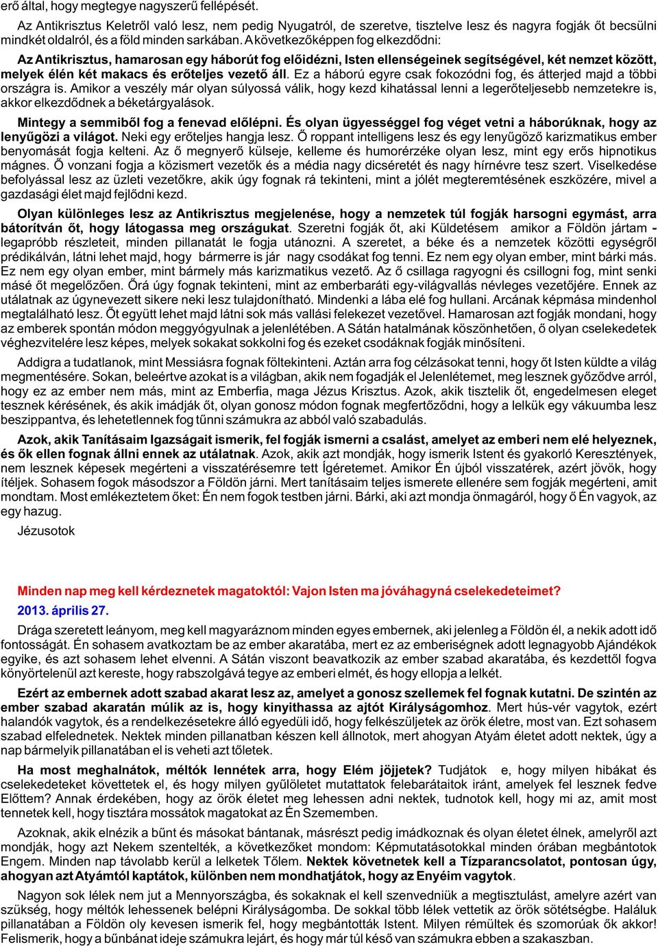 A következõképpen fog elkezdõdni: Az Antikrisztus, hamarosan egy háborút fog elõidézni, Isten ellenségeinek segítségével, két nemzet között, melyek élén két makacs és erõteljes vezetõ áll.