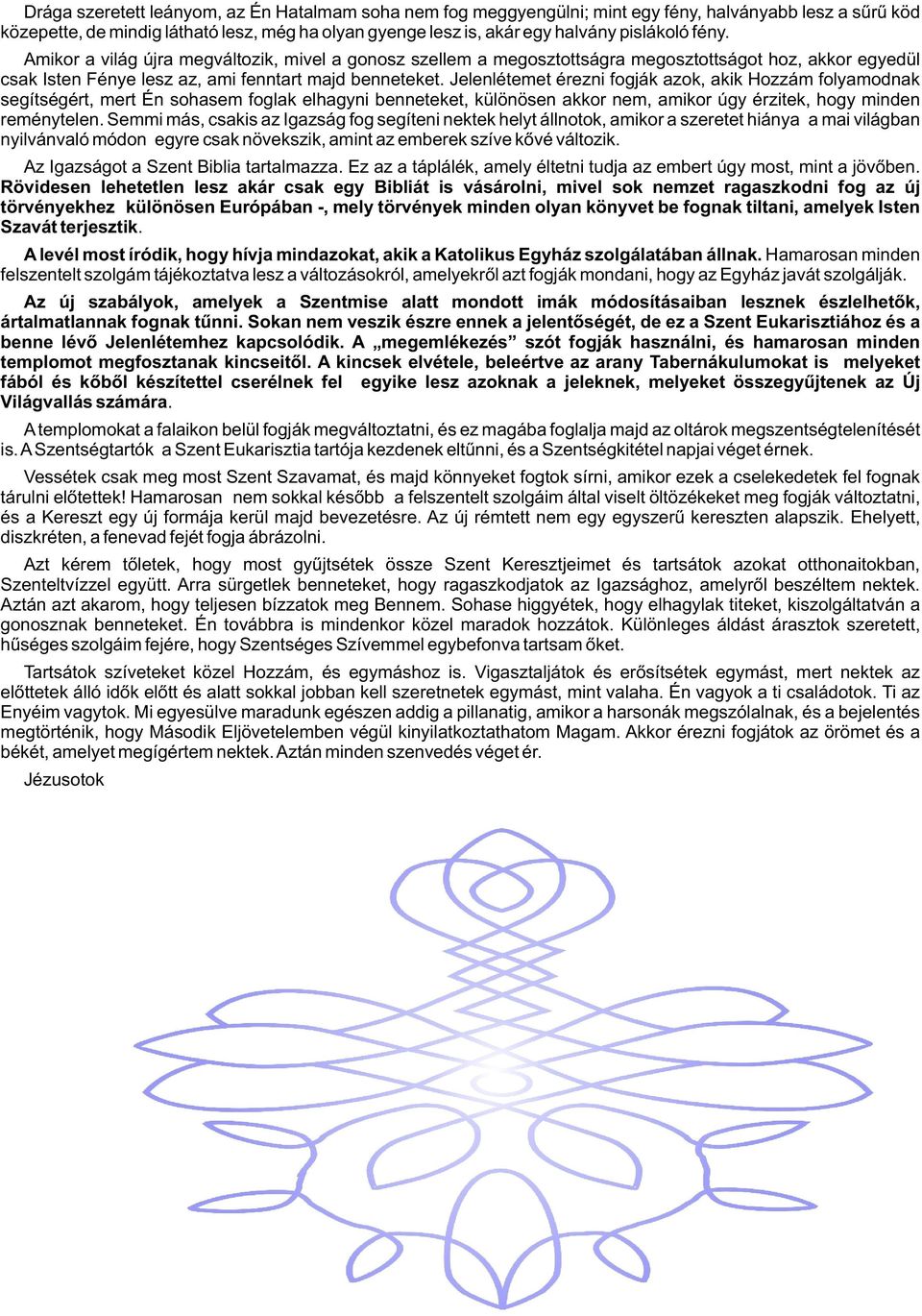 Jelenlétemet érezni fogják azok, akik Hozzám folyamodnak segítségért, mert Én sohasem foglak elhagyni benneteket, különösen akkor nem, amikor úgy érzitek, hogy minden reménytelen.