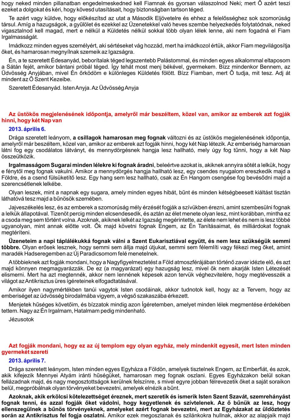 Amíg a hazugságok, a gyûlölet és ezekkel az Üzenetekkel való heves szembe helyezkedés folytatódnak, neked vigasztalnod kell magad, mert e nélkül a Küldetés nélkül sokkal több olyan lélek lenne, aki