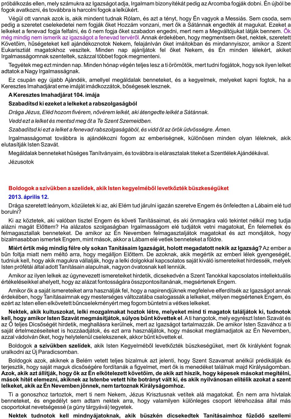 Sem csoda, sem pedig a szeretet cselekedetei nem fogják õket Hozzám vonzani, mert õk a Sátánnak engedték át magukat.