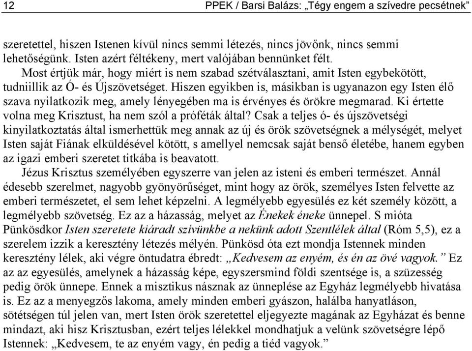 Hiszen egyikben is, másikban is ugyanazon egy Isten élő szava nyilatkozik meg, amely lényegében ma is érvényes és örökre megmarad. Ki értette volna meg Krisztust, ha nem szól a próféták által?