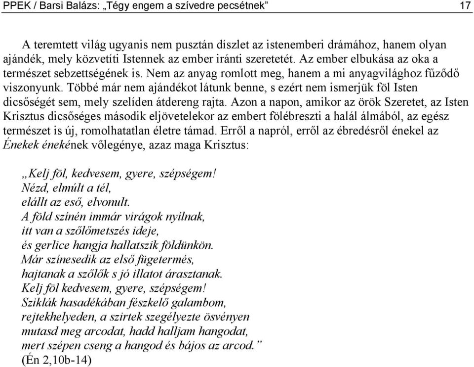 Többé már nem ajándékot látunk benne, s ezért nem ismerjük föl Isten dicsőségét sem, mely szelíden átdereng rajta.