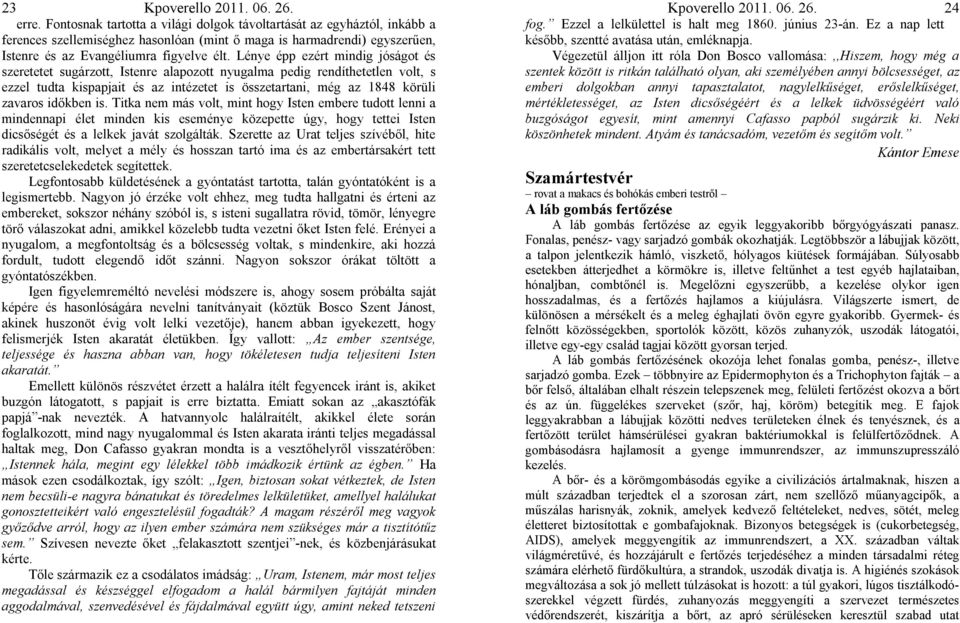 időkben is. Titka nem más volt, mint hogy Isten embere tudott lenni a mindennapi élet minden kis eseménye közepette úgy, hogy tettei Isten dicsőségét és a lelkek javát szolgálták.