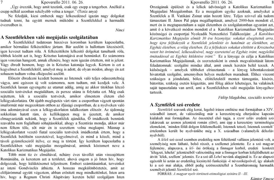 Ninci A Szentlélekben való megújulás szolgálatában A Szentlélekkel tudatosan húszéves koromban kerültem kapcsolatba, amikor bérmálási felkészítőkre jártam.