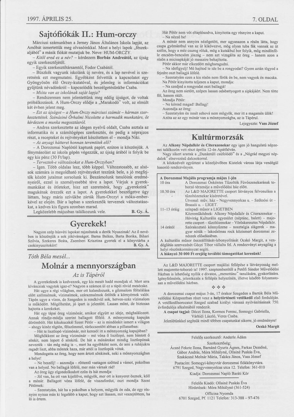 egybkntfelvettiik a kapcsolatotegy Gyngysn l orczy-kutatval, s jelenleg is informcikat gyiijtiinknvadnkrl- kapcsoldikbeszlgetsnkbe Csaba. _ Mita van az iskolnak sajt lapja?