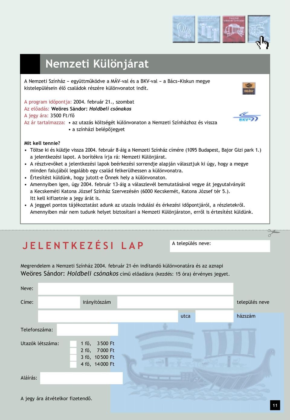 tennie? Töltse ki és küldje vissza 2004. február 8-áig a Nemzeti Színház címére (1095 Budapest, Bajor Gizi park 1.) a jelentkezési lapot. A borítékra írja rá: Nemzeti Különjárat.