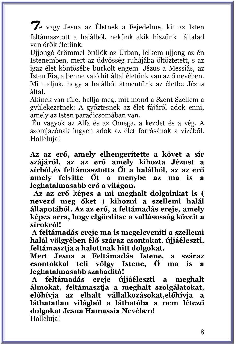 Jézus a Messiás, az Isten Fia, a benne való hit által életünk van az ő nevében. Mi tudjuk, hogy a halálból átmentünk az életbe Jézus által.