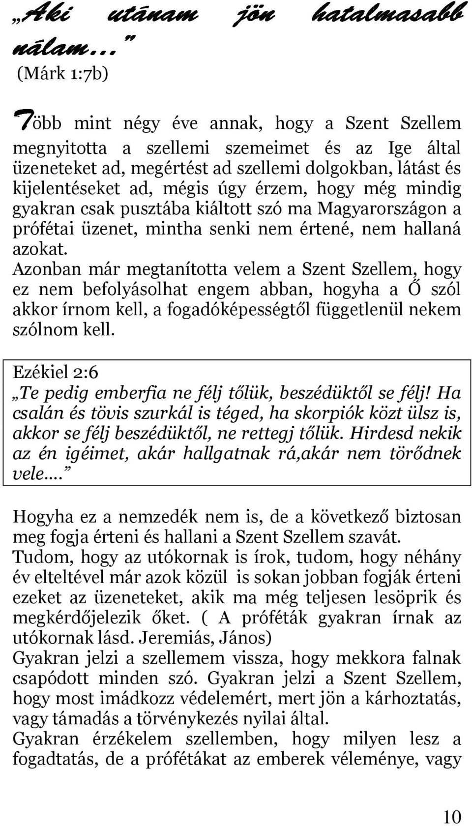 Azonban már megtanította velem a Szent Szellem, hogy ez nem befolyásolhat engem abban, hogyha a Ő szól akkor írnom kell, a fogadóképességtől függetlenül nekem szólnom kell.