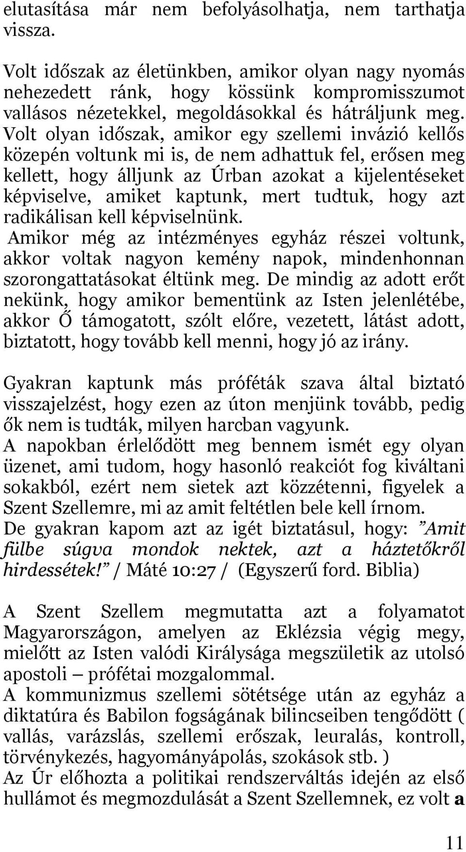 Volt olyan időszak, amikor egy szellemi invázió kellős közepén voltunk mi is, de nem adhattuk fel, erősen meg kellett, hogy álljunk az Úrban azokat a kijelentéseket képviselve, amiket kaptunk, mert