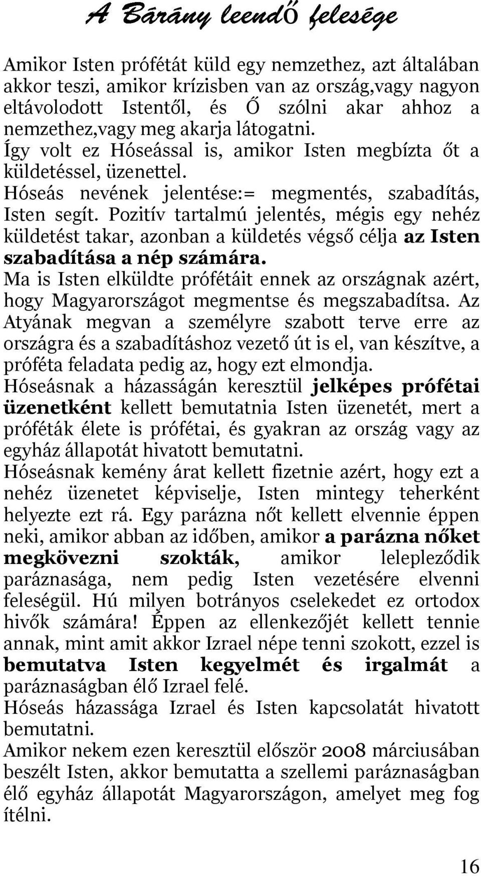 Pozitív tartalmú jelentés, mégis egy nehéz küldetést takar, azonban a küldetés végső célja az Isten szabadítása a nép számára.