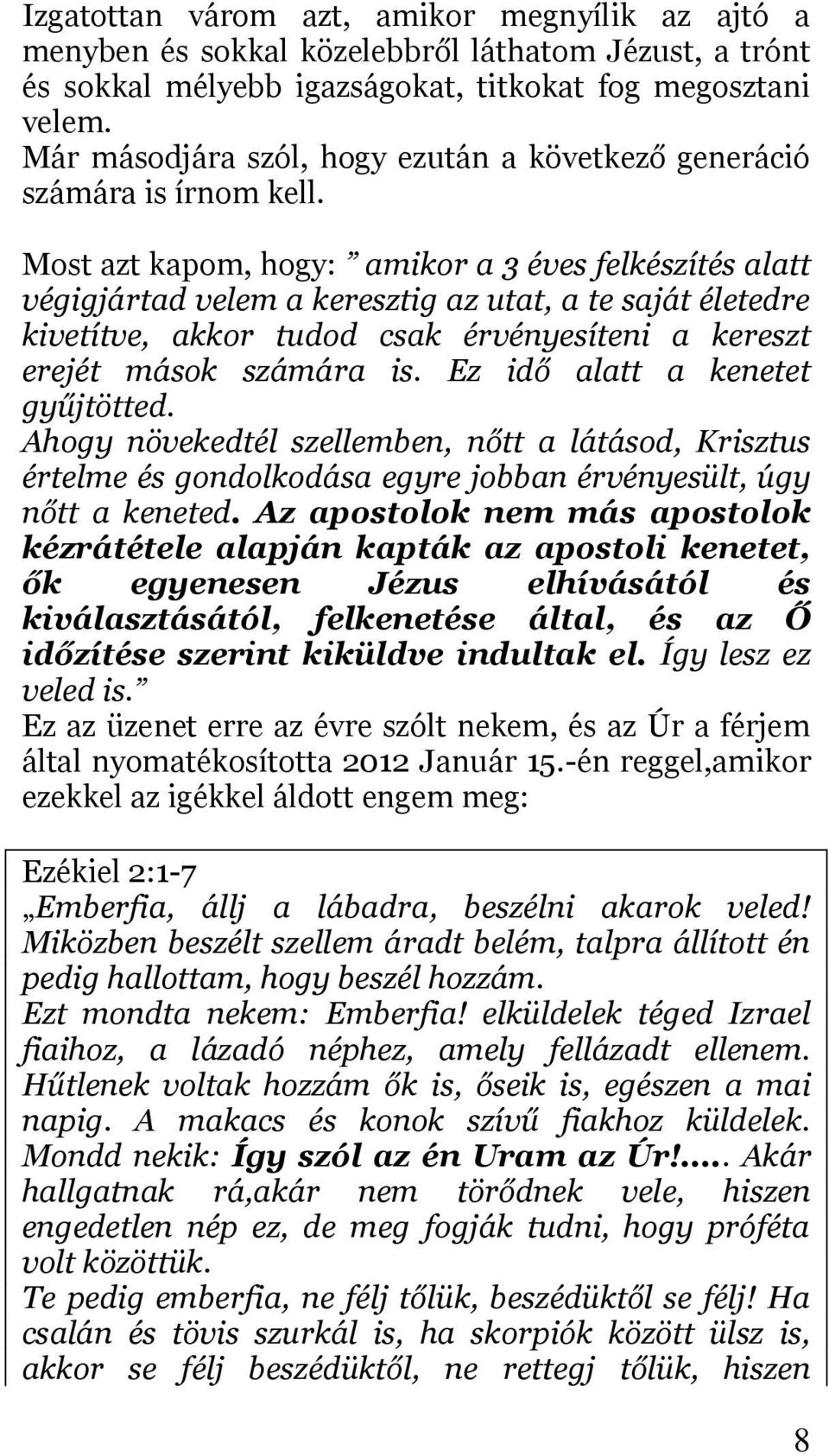 Most azt kapom, hogy: amikor a 3 éves felkészítés alatt végigjártad velem a keresztig az utat, a te saját életedre kivetítve, akkor tudod csak érvényesíteni a kereszt erejét mások számára is.