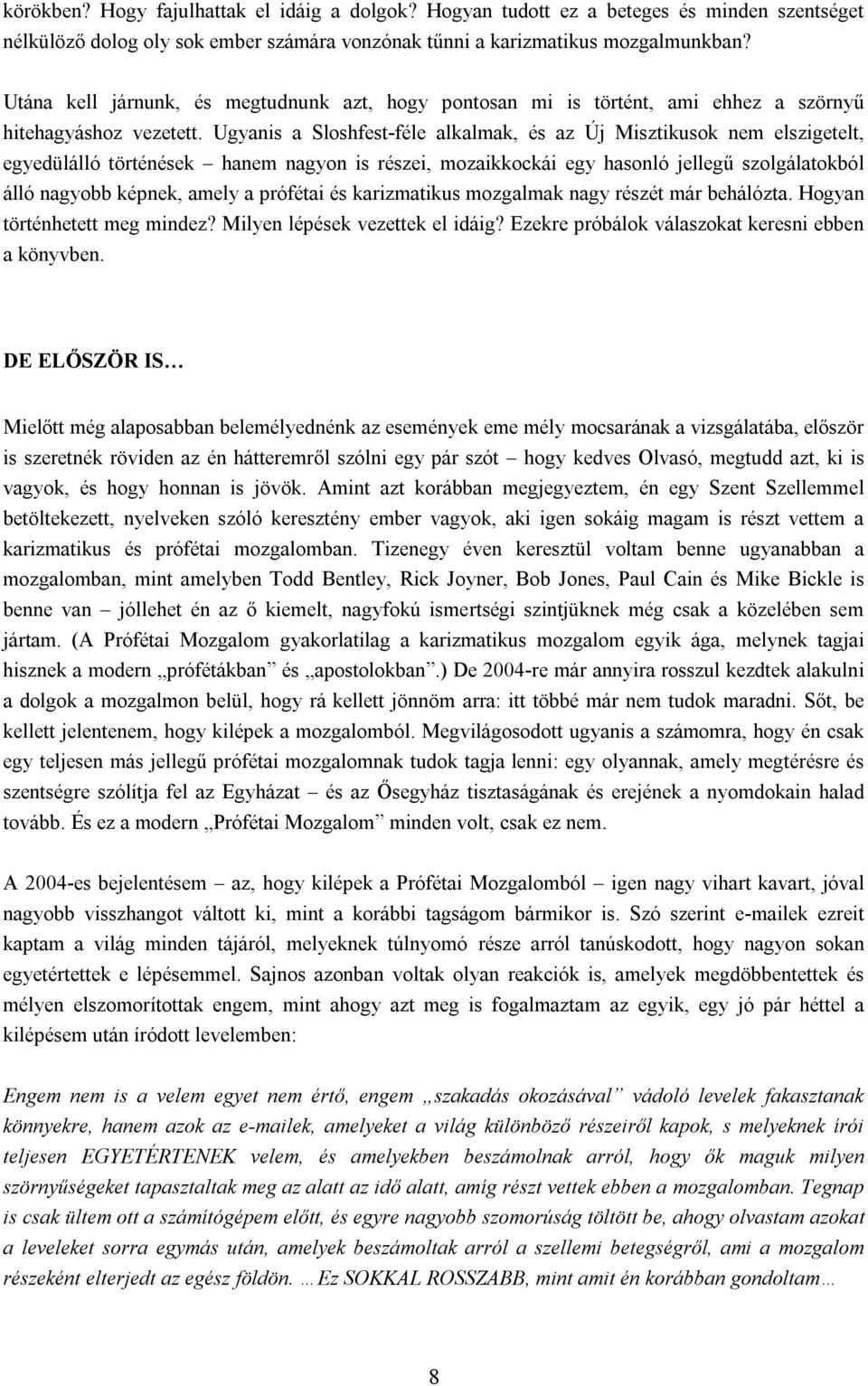 Ugyanis a Sloshfest-féle alkalmak, és az Új Misztikusok nem elszigetelt, egyedülálló történések hanem nagyon is részei, mozaikkockái egy hasonló jellegű szolgálatokból álló nagyobb képnek, amely a