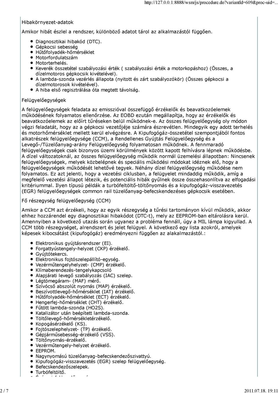 A lambdaszonda vezérlés állapota (nyitott és zárt szabályozókör) (Összes gépkocsi a dízelmotorosok kivételével). A hiba első regisztrálása óta megtett távolság.