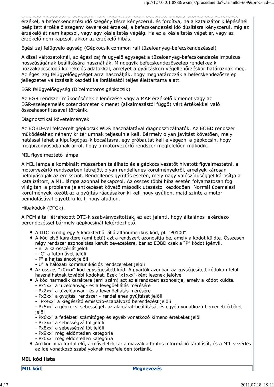 érzékel, a befecskendezési idő dúsításra kényszerül, míg az érzékelő át nem kapcsol, vagy egy késleltetés végéig. Ha ez a késleltetés véget ér, vagy az érzékelő nem kapcsol, akkor az érzékelő hibás.