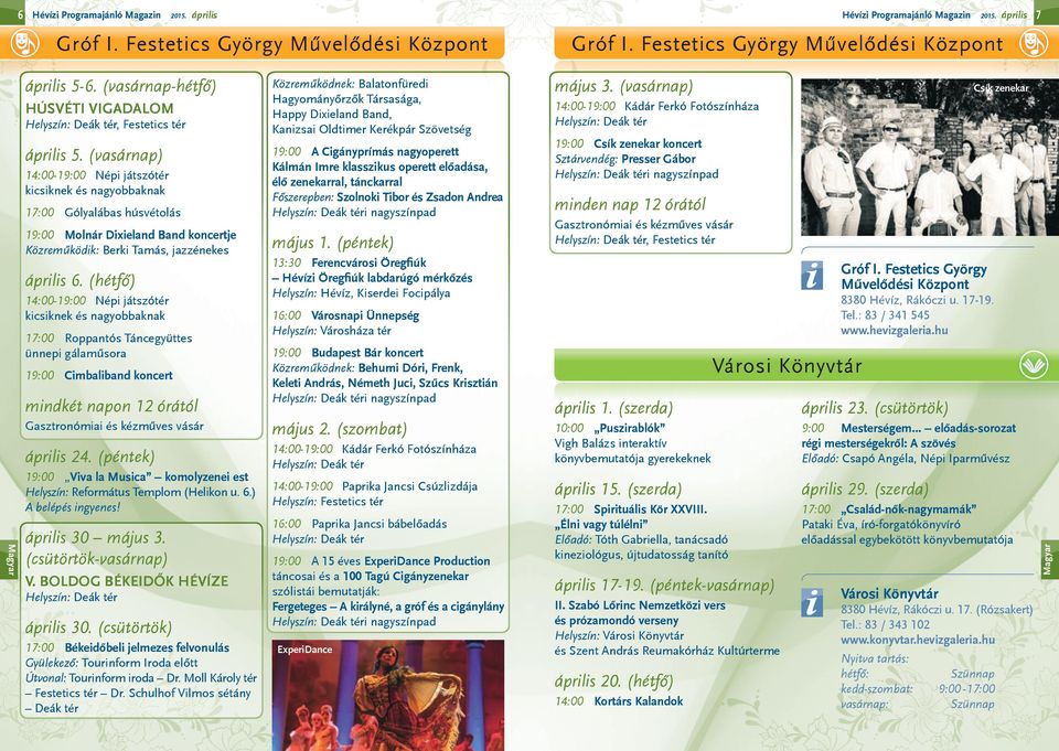 (vasárnap) 14:00-19:00 Népi játszótér kicsiknek és nagyobbaknak 17:00 Gólyalábas húsvétolás 19:00 Molnár Dixieland Band koncertje Közreműködik: Berki Tamás, jazzénekes április 6.