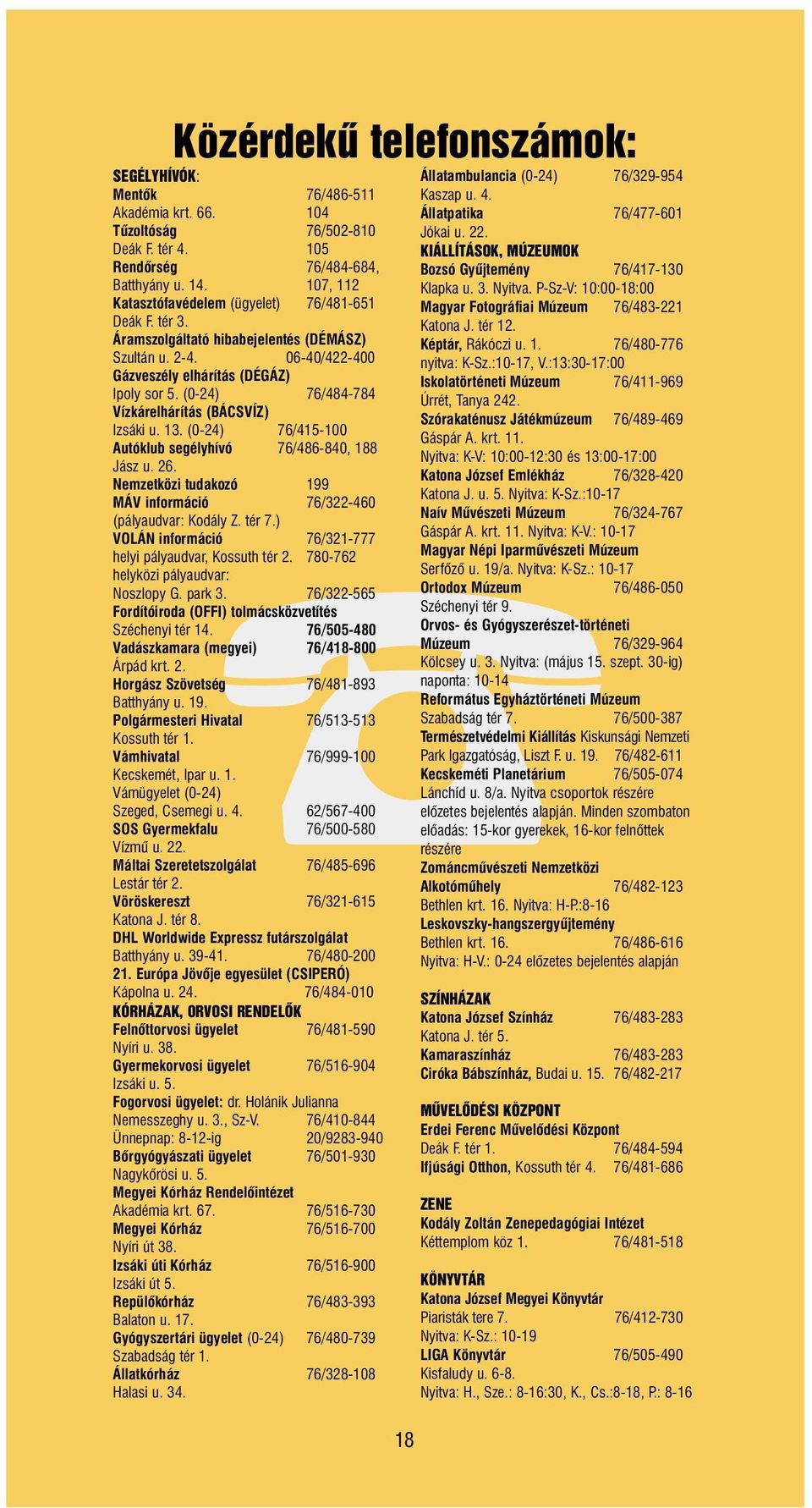 (0-24) 76/484-784 Vízkárelhárítás (BÁCSVÍZ) Izsáki u. 13. (0-24) 76/415-100 Autóklub segélyhívó 76/486-840, 188 Jász u. 26. Nemzetközi tudakozó 199 MÁV információ 76/322-460 (pályaudvar: Kodály Z.