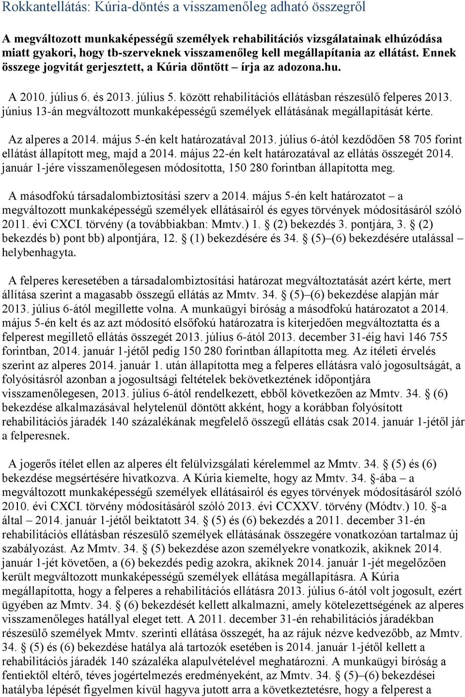 június 13-án megváltozott munkaképességű személyek ellátásának megállapítását kérte. Az alperes a 2014. május 5-én kelt határozatával 2013.