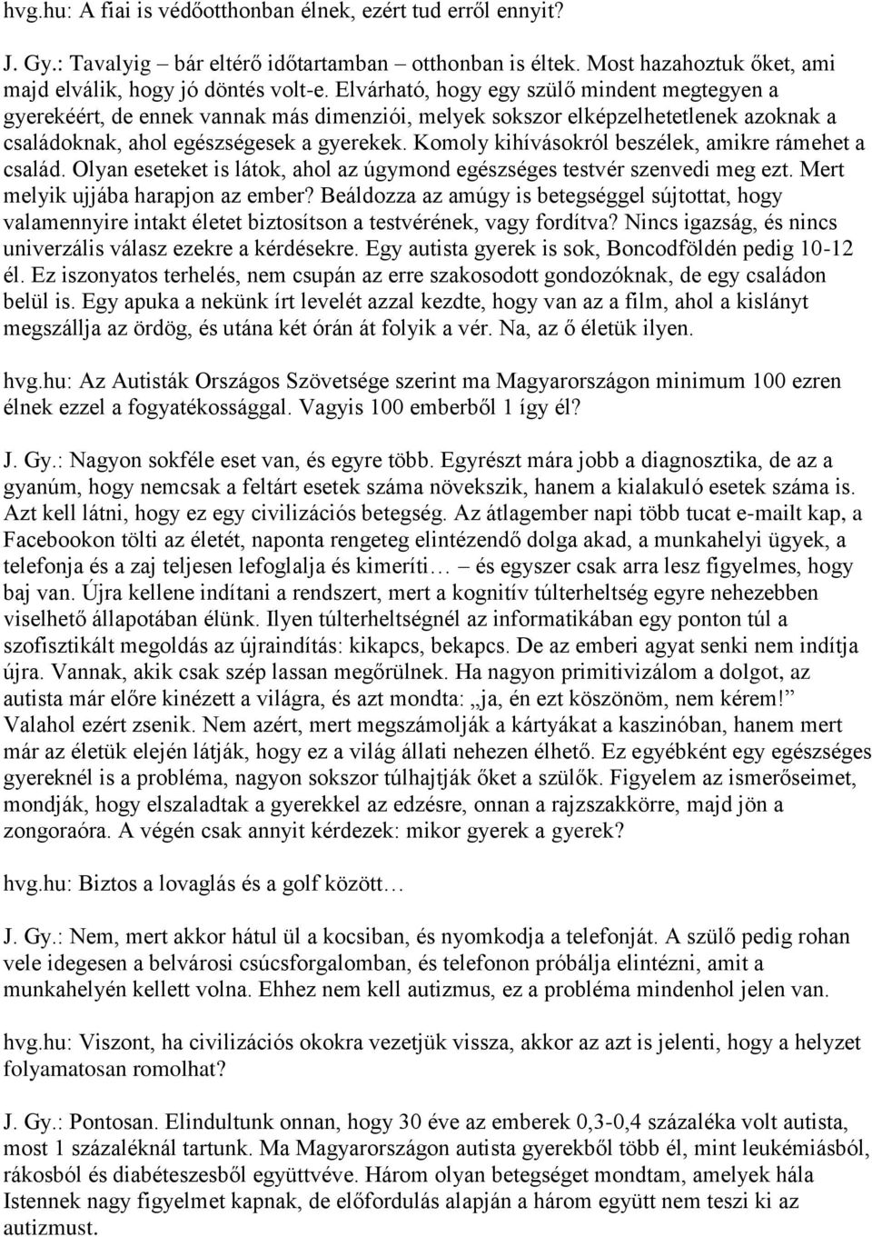 Komoly kihívásokról beszélek, amikre rámehet a család. Olyan eseteket is látok, ahol az úgymond egészséges testvér szenvedi meg ezt. Mert melyik ujjába harapjon az ember?