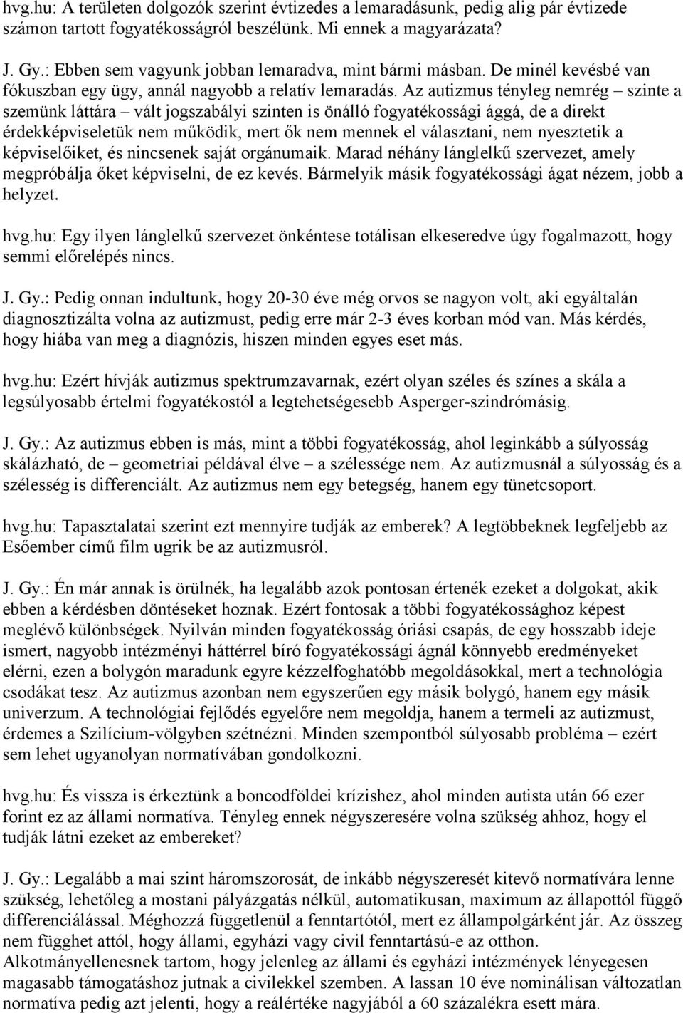 Az autizmus tényleg nemrég szinte a szemünk láttára vált jogszabályi szinten is önálló fogyatékossági ággá, de a direkt érdekképviseletük nem működik, mert ők nem mennek el választani, nem nyesztetik