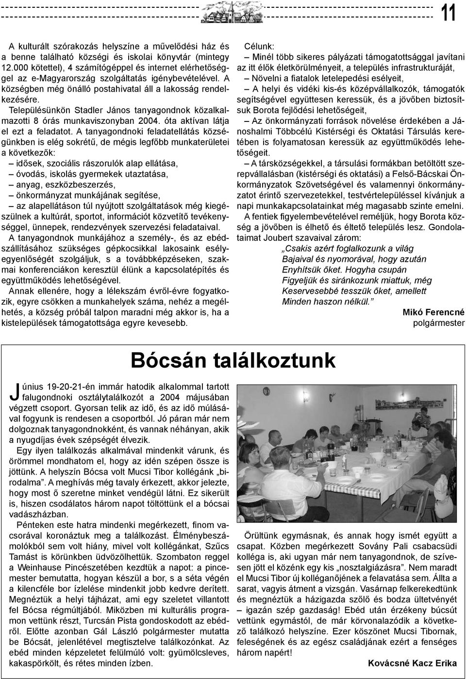 Településünkön Stadler János tanyagondnok közalkalmazotti 8 órás munkaviszonyban 2004. óta aktívan látja el ezt a feladatot.