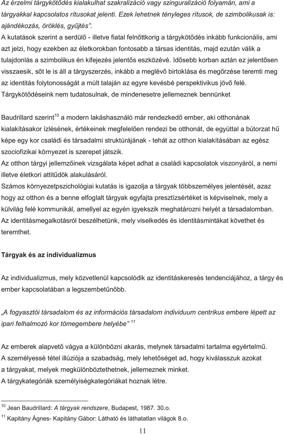 A kutatások szerint a serdülő - illetve fiatal felnőttkorig a tárgykötődés inkább funkcionális, ami azt jelzi, hogy ezekben az életkorokban fontosabb a társas identitás, majd ezután válik a