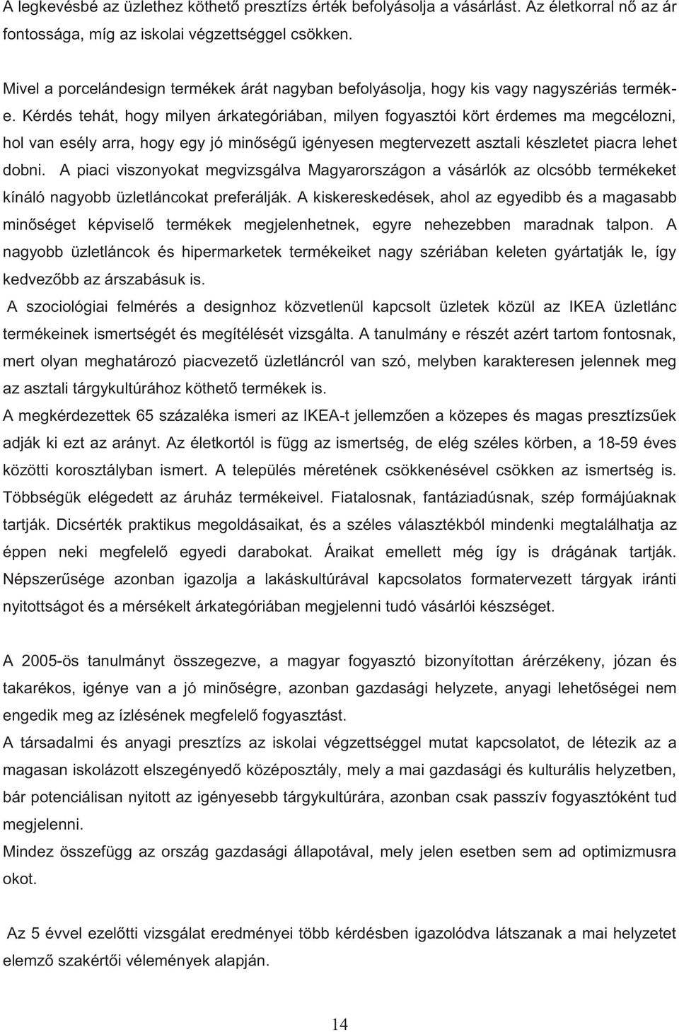 Kérdés tehát, hogy milyen árkategóriában, milyen fogyasztói kört érdemes ma megcélozni, hol van esély arra, hogy egy jó minőségű igényesen megtervezett asztali készletet piacra lehet dobni.