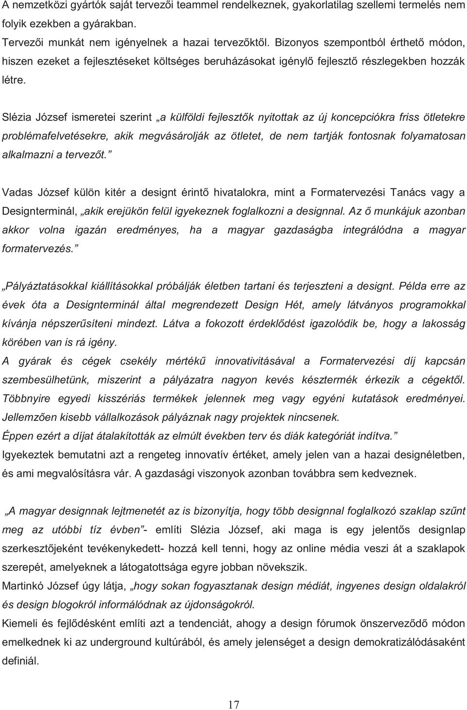 Slézia József ismeretei szerint a külföldi fejlesztők nyitottak az új koncepciókra friss ötletekre problémafelvetésekre, akik megvásárolják az ötletet, de nem tartják fontosnak folyamatosan