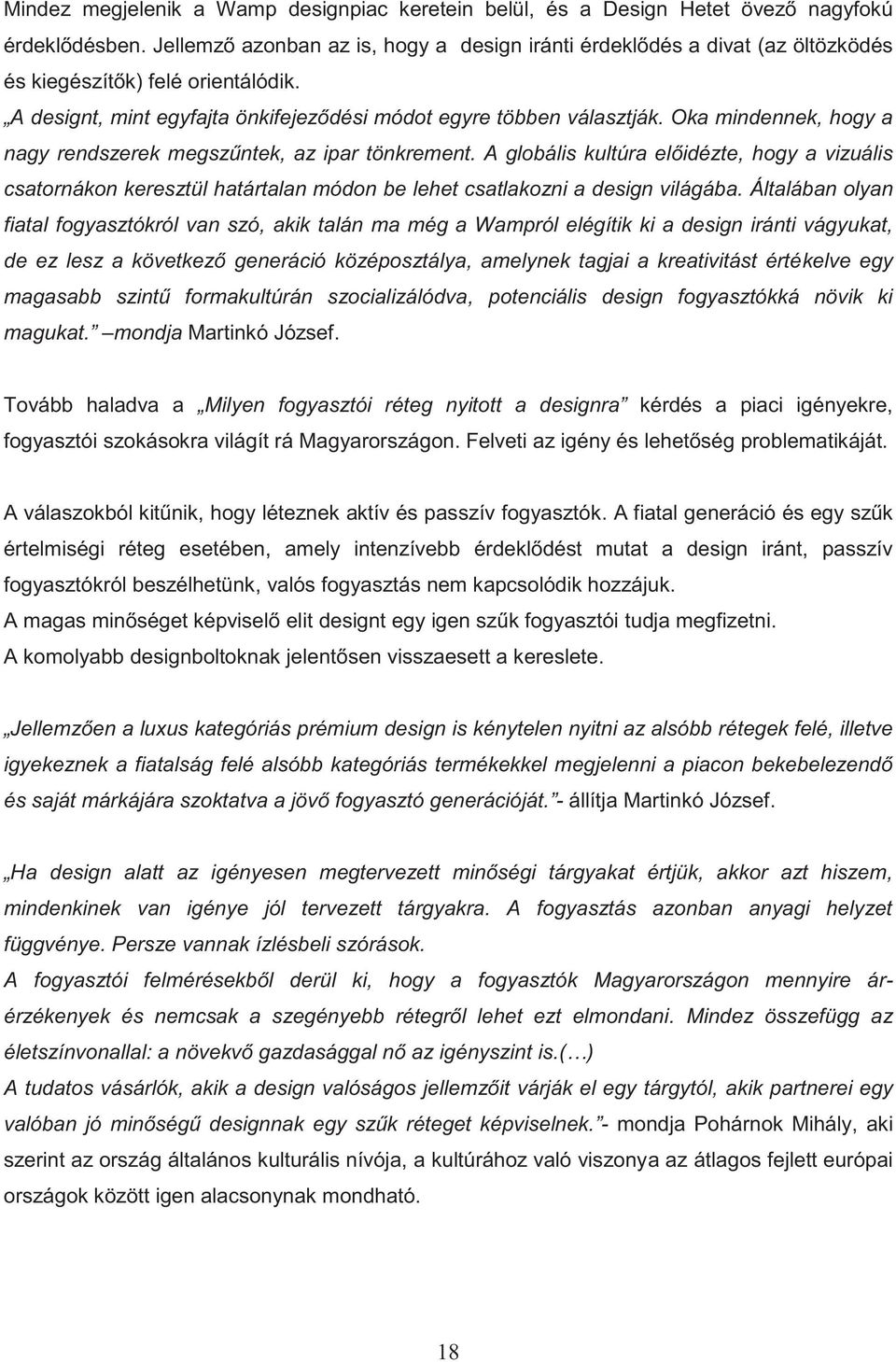 Oka mindennek, hogy a nagy rendszerek megszűntek, az ipar tönkrement. A globális kultúra előidézte, hogy a vizuális csatornákon keresztül határtalan módon be lehet csatlakozni a design világába.