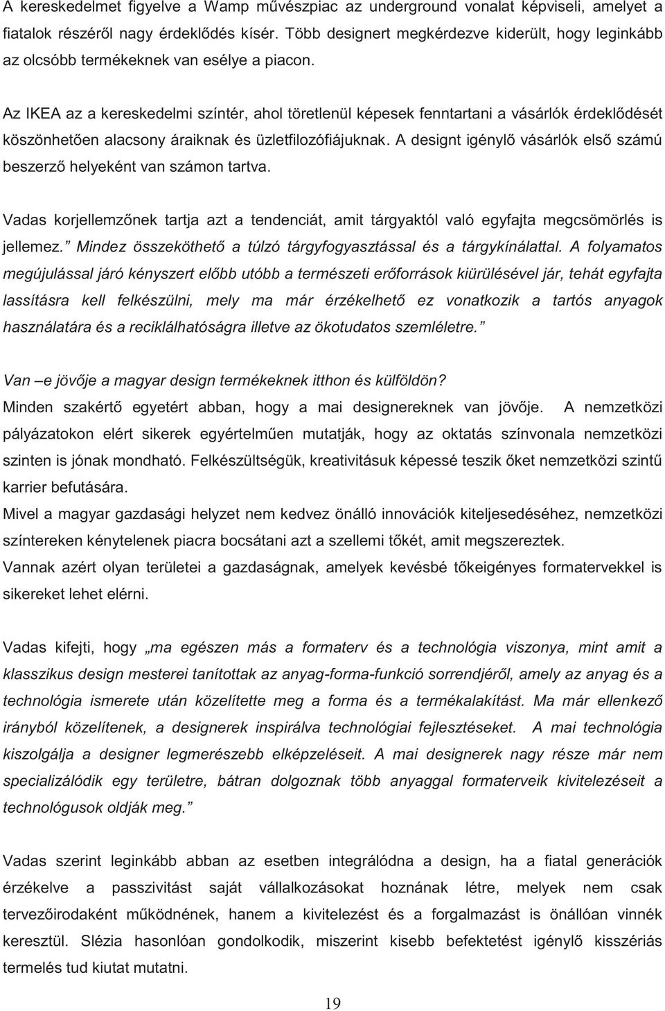 Az IKEA az a kereskedelmi színtér, ahol töretlenül képesek fenntartani a vásárlók érdeklődését köszönhetően alacsony áraiknak és üzletfilozófiájuknak.