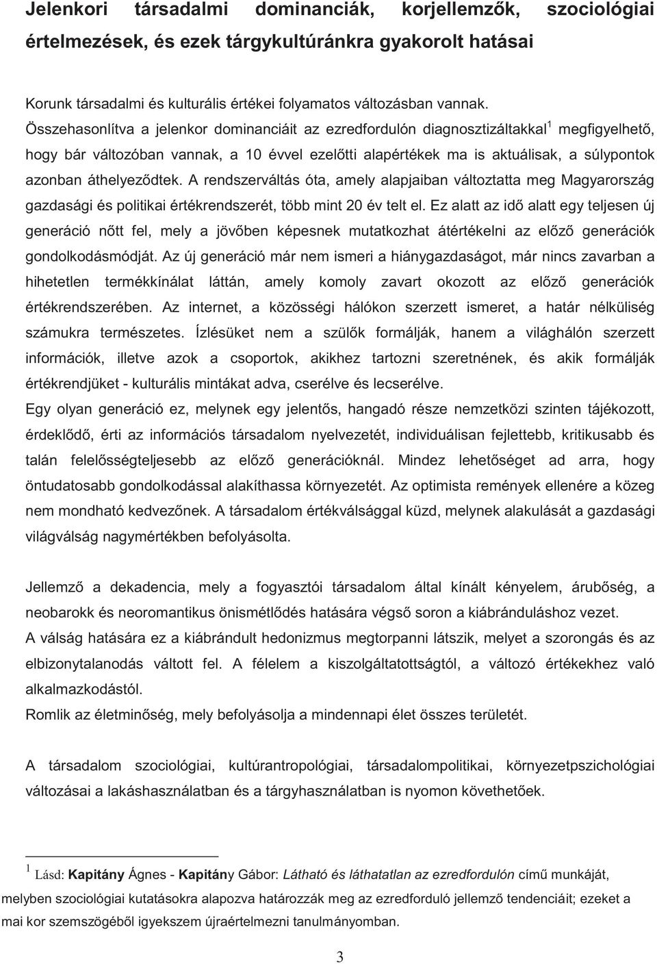 áthelyeződtek. A rendszerváltás óta, amely alapjaiban változtatta meg Magyarország gazdasági és politikai értékrendszerét, több mint 20 év telt el.