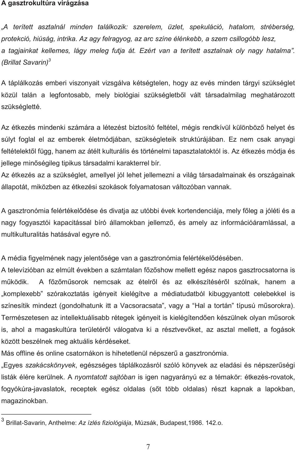 (Brillat Savarin) 3 A táplálkozás emberi viszonyait vizsgálva kétségtelen, hogy az evés minden tárgyi szükséglet közül talán a legfontosabb, mely biológiai szükségletből vált társadalmilag