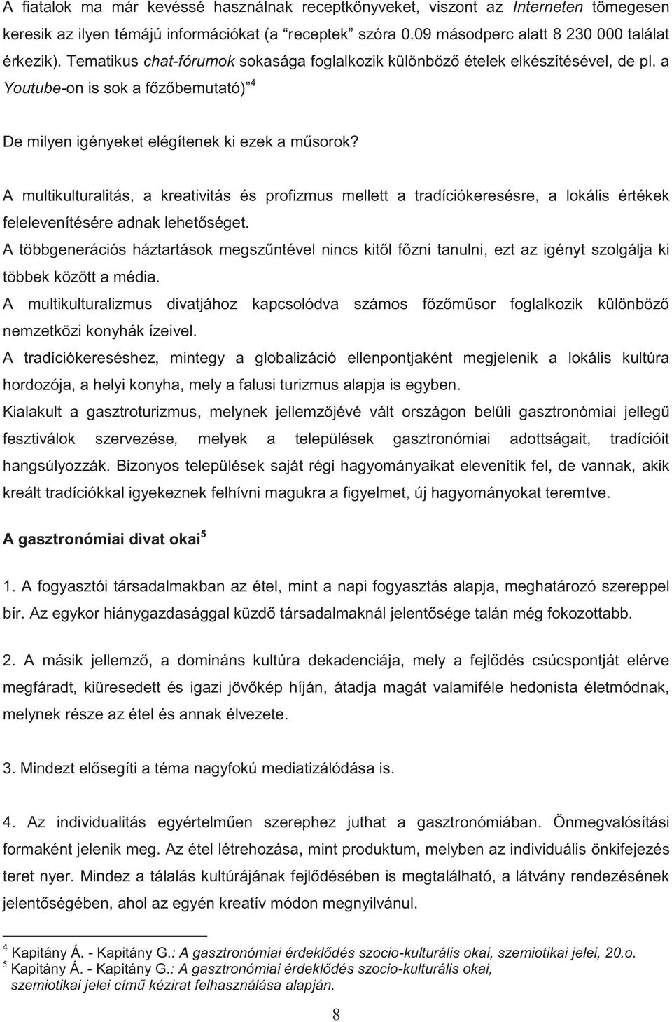 A multikulturalitás, a kreativitás és profizmus mellett a tradíciókeresésre, a lokális értékek felelevenítésére adnak lehetőséget.