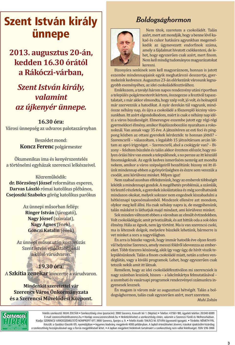 30 óra: Városi ünnepség az udvaros palotaszárnyban Beszédet mond: Koncz Ferenc polgármester Ökumenikus ima és kenyérszentelés a történelmi egyházak szerencsi lelkészeivel. Közreműködik: dr.