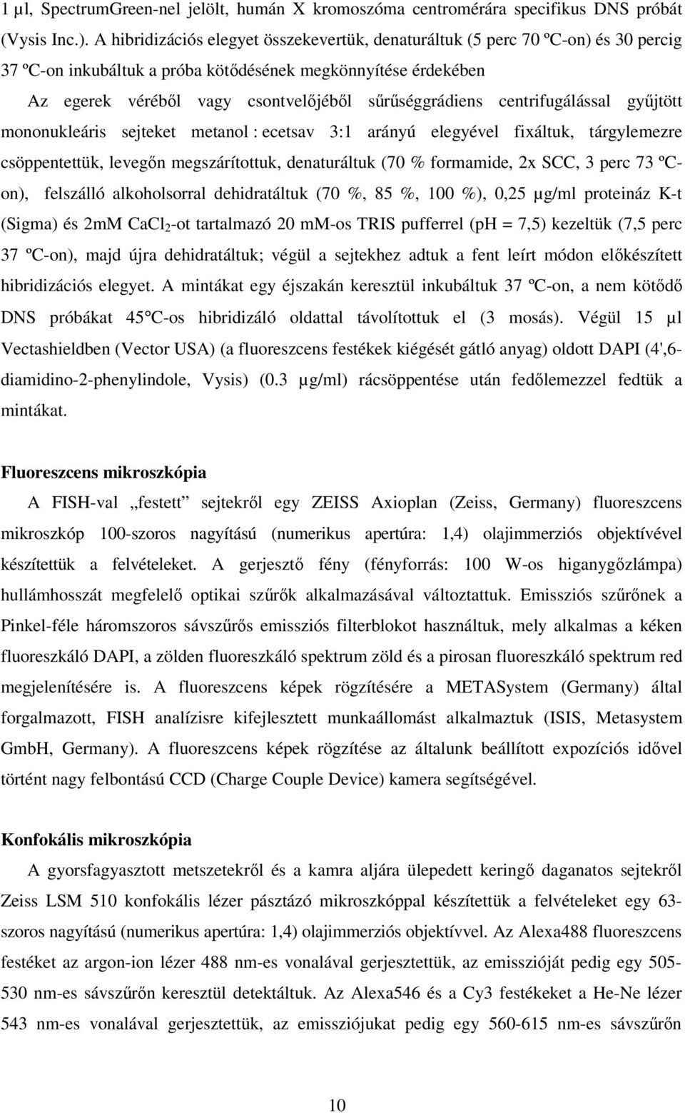 sőrőséggrádiens centrifugálással győjtött mononukleáris sejteket metanol : ecetsav 3:1 arányú elegyével fixáltuk, tárgylemezre csöppentettük, levegın megszárítottuk, denaturáltuk (70 % formamide, 2x