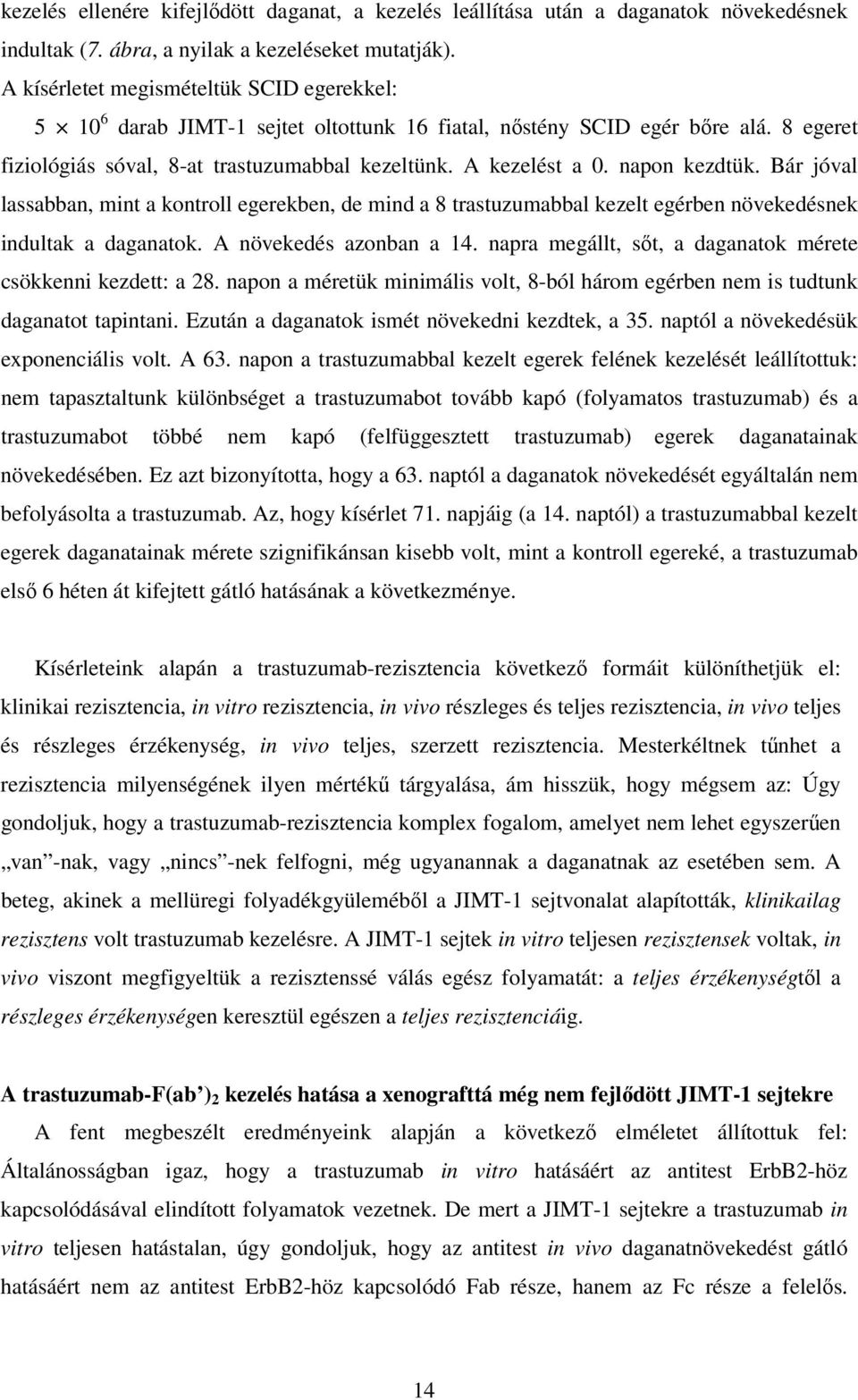 napon kezdtük. Bár jóval lassabban, mint a kontroll egerekben, de mind a 8 trastuzumabbal kezelt egérben növekedésnek indultak a daganatok. A növekedés azonban a 14.