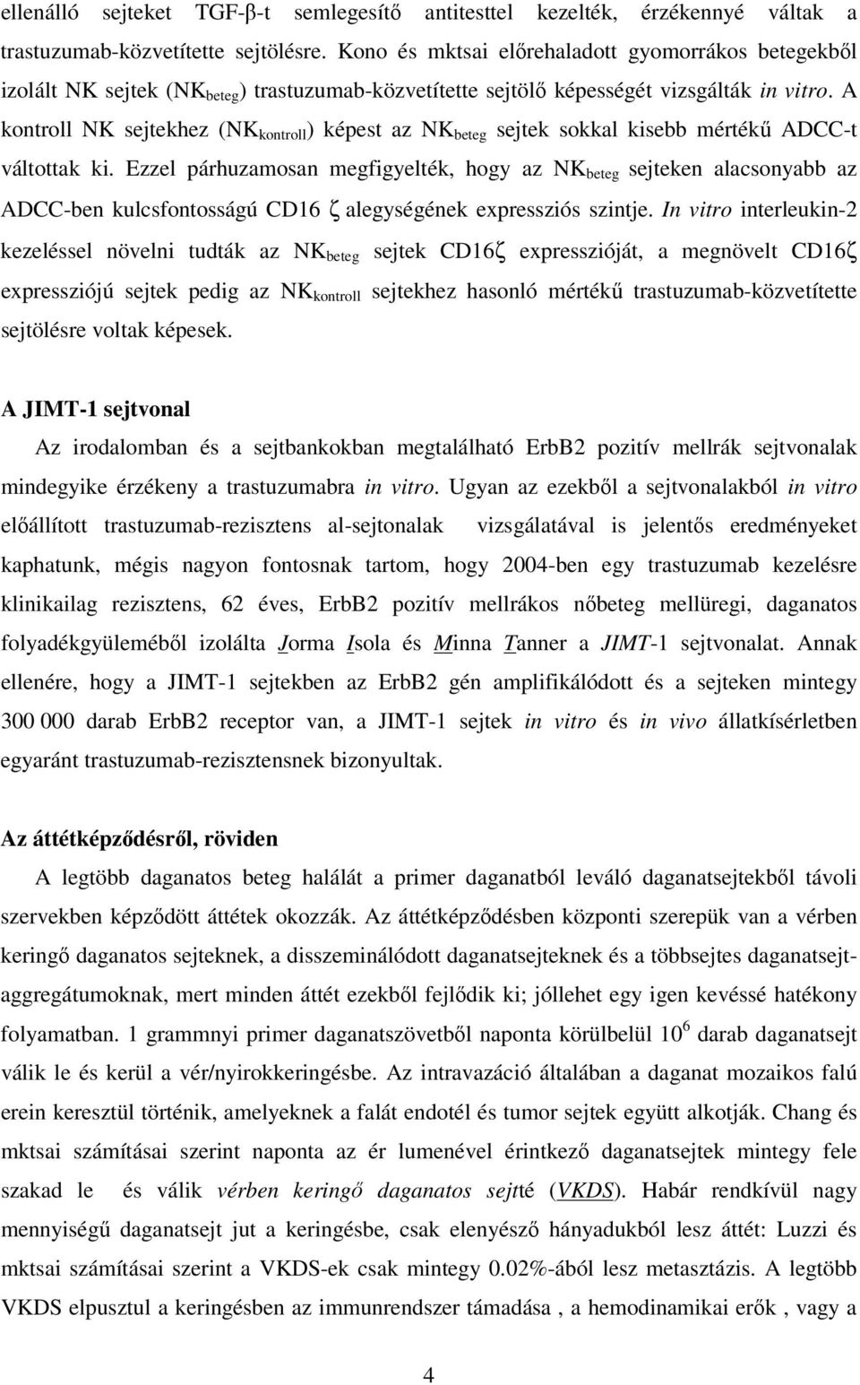 A kontroll NK sejtekhez (NK kontroll ) képest az NK beteg sejtek sokkal kisebb mértékő ADCC-t váltottak ki.