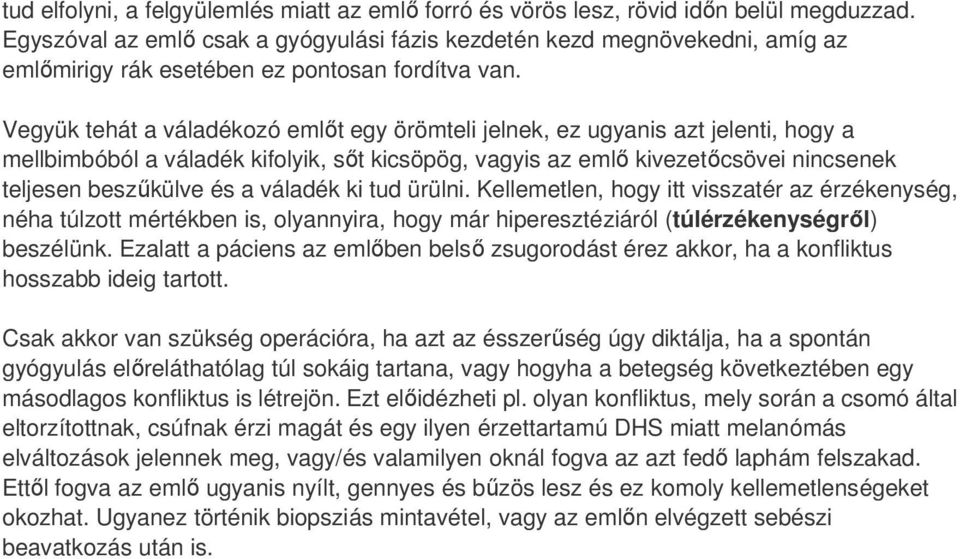 Vegyük tehát a váladékozó emlőt egy örömteli jelnek, ez ugyanis azt jelenti, hogy a mellbimbóból a váladék kifolyik, sőt kicsöpög, vagyis az emlő kivezetőcsövei nincsenek teljesen beszűkülve és a