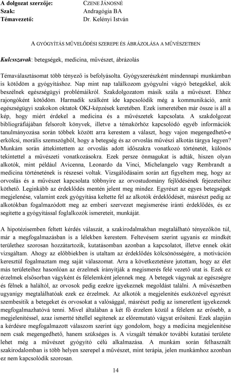 Ehhez rajongóként kötődöm. Harmadik szálként ide kapcsolódik még a kommunikáció, amit egészségügyi szakokon oktatok OKJ-képzések keretében.