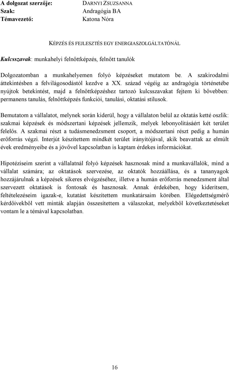 század végéig az andragógia történetébe nyújtok betekintést, majd a felnőttképzéshez tartozó kulcsszavakat fejtem ki bővebben: permanens tanulás, felnőttképzés funkciói, tanulási, oktatási stílusok.