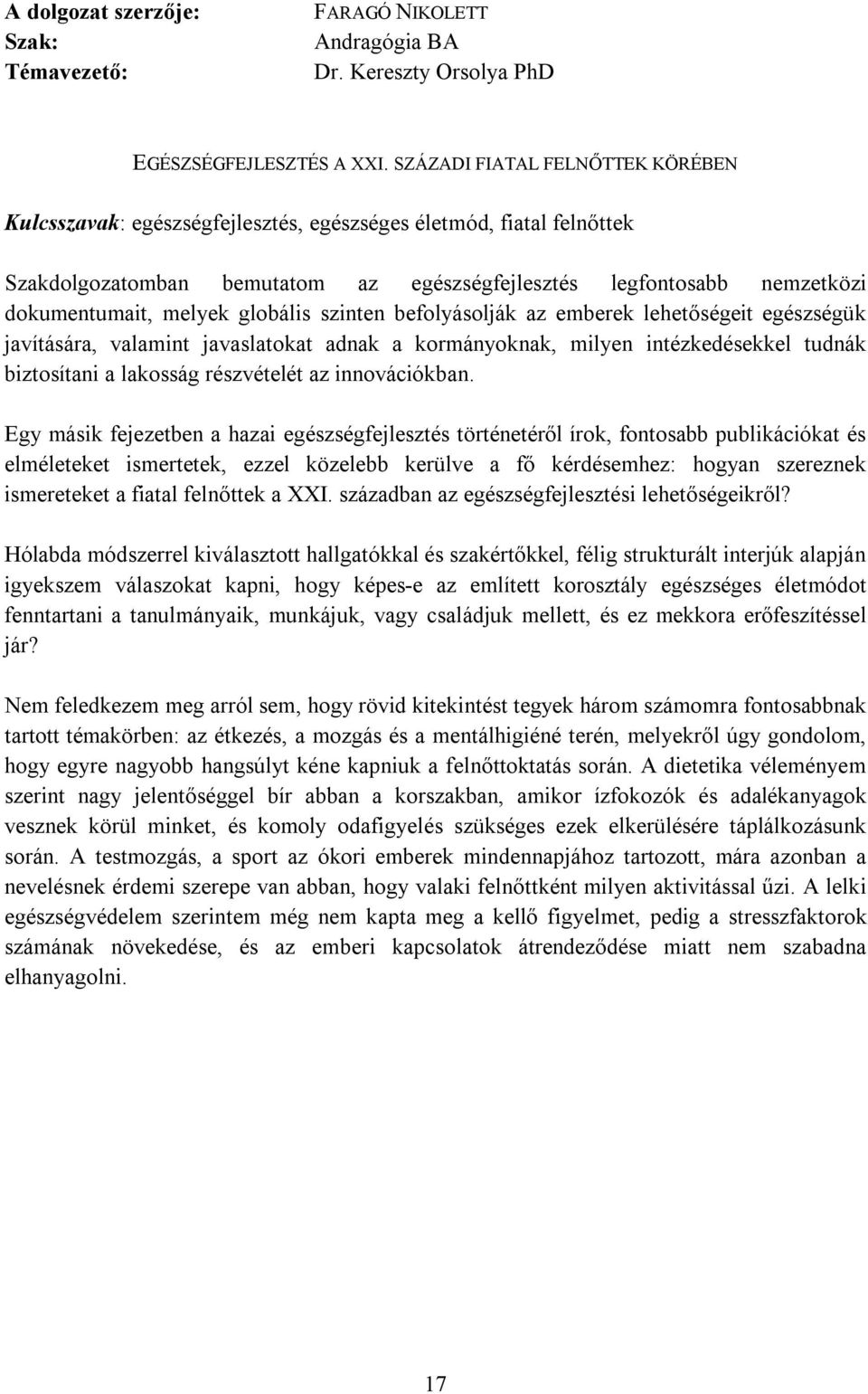 globális szinten befolyásolják az emberek lehetőségeit egészségük javítására, valamint javaslatokat adnak a kormányoknak, milyen intézkedésekkel tudnák biztosítani a lakosság részvételét az